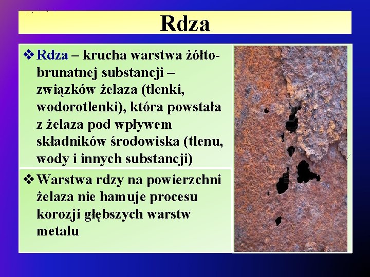 Rdza v Rdza – krucha warstwa żółtobrunatnej substancji – związków żelaza (tlenki, wodorotlenki), która