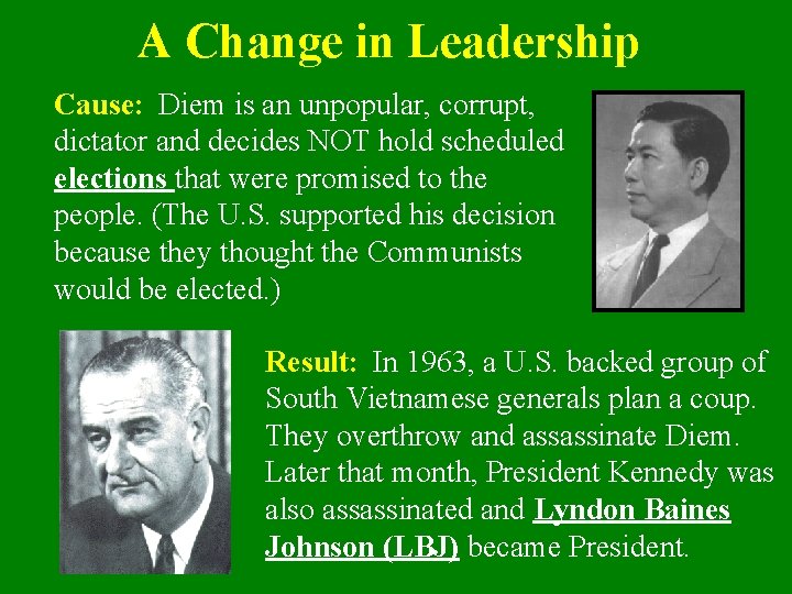 A Change in Leadership Cause: Diem is an unpopular, corrupt, dictator and decides NOT