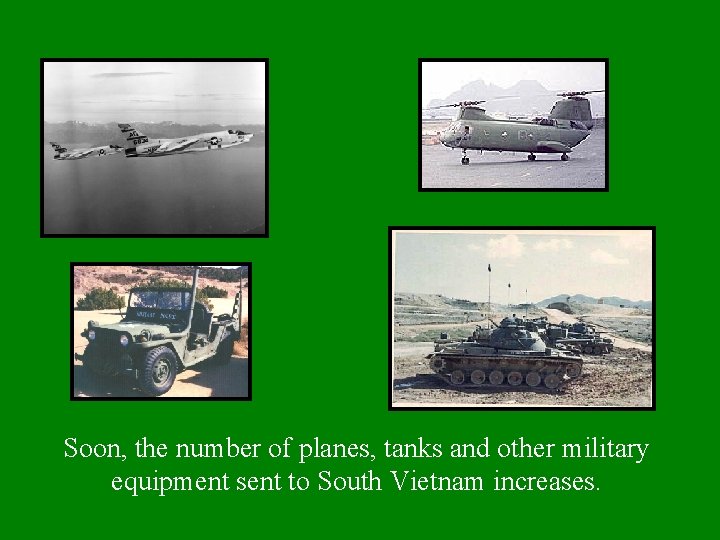 Soon, the number of planes, tanks and other military equipment sent to South Vietnam