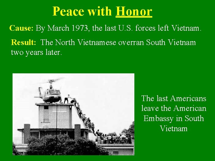 Peace with Honor Cause: By March 1973, the last U. S. forces left Vietnam.