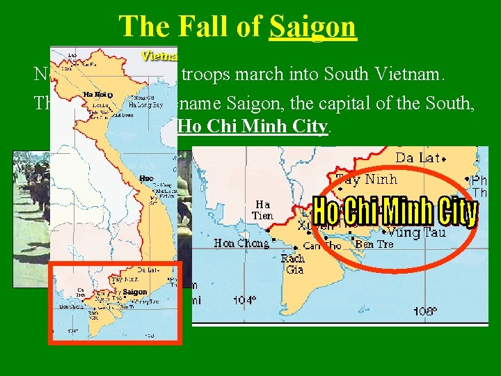 The Fall of Saigon North Vietnamese troops march into South Vietnam. The Communist rename
