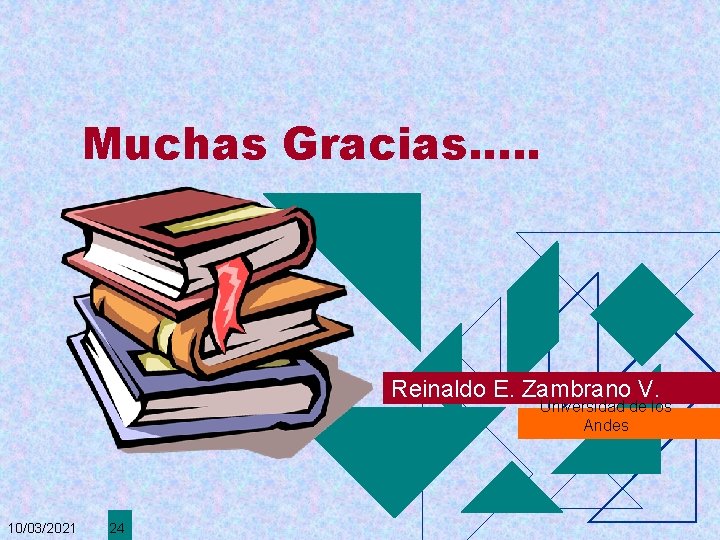 Muchas Gracias. . . Reinaldo E. Zambrano V. Universidad de los Andes 10/03/2021 24