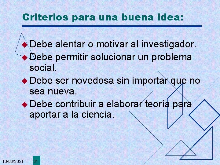 Criterios para una buena idea: u Debe alentar o motivar al investigador. u Debe