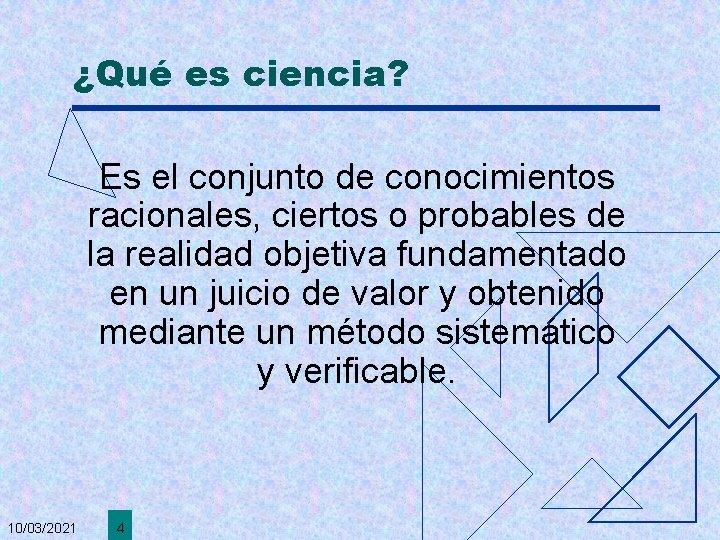 ¿Qué es ciencia? Es el conjunto de conocimientos racionales, ciertos o probables de la