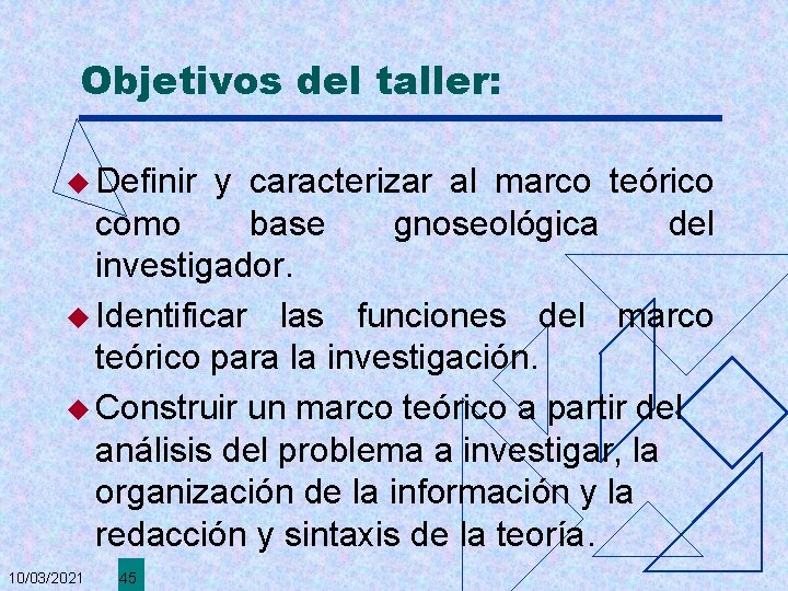 Objetivos del taller: u Definir y caracterizar al marco teórico como base gnoseológica del