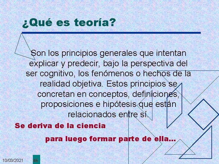 ¿Qué es teoría? Son los principios generales que intentan explicar y predecir, bajo la