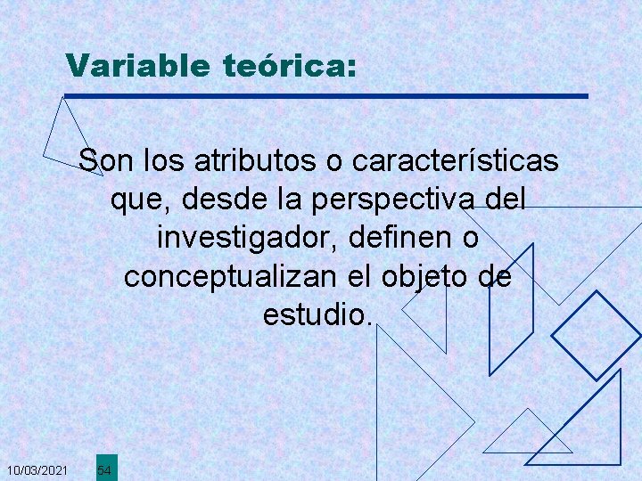 Variable teórica: Son los atributos o características que, desde la perspectiva del investigador, definen