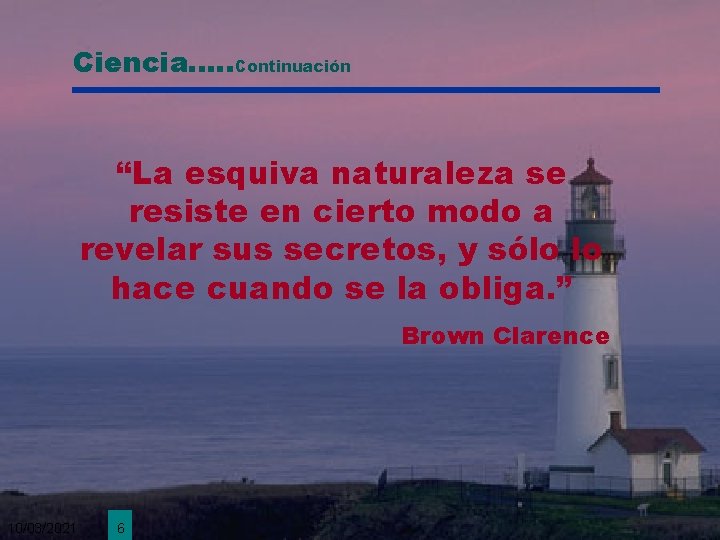 Ciencia. . . Continuación “La esquiva naturaleza se resiste en cierto modo a revelar