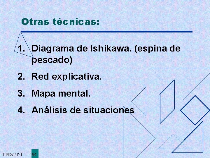 Otras técnicas: 1. Diagrama de Ishikawa. (espina de pescado) 2. Red explicativa. 3. Mapa