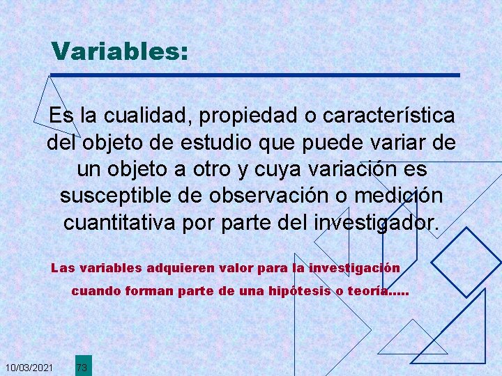 Variables: Es la cualidad, propiedad o característica del objeto de estudio que puede variar