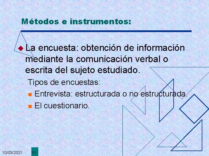Métodos e instrumentos: u La encuesta: obtención de información mediante la comunicación verbal o