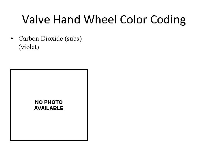 Valve Hand Wheel Color Coding • Carbon Dioxide (subs) (violet) NO PHOTO AVAILABLE 