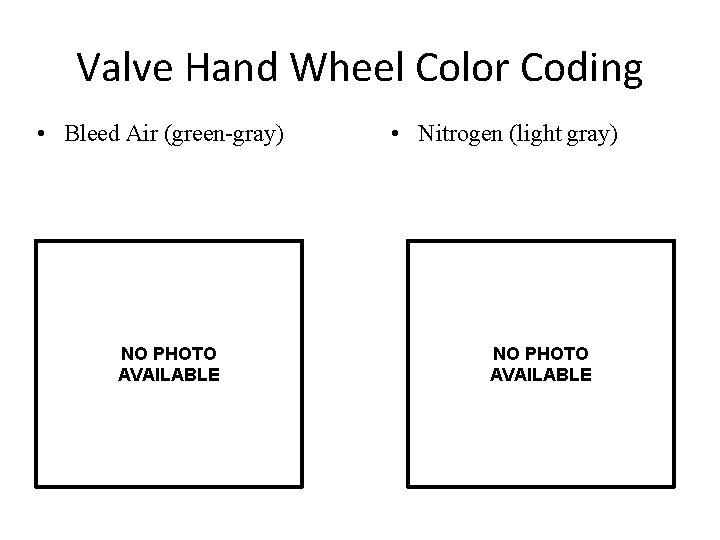 Valve Hand Wheel Color Coding • Bleed Air (green-gray) NO PHOTO AVAILABLE • Nitrogen