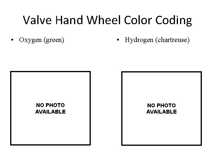 Valve Hand Wheel Color Coding • Oxygen (green) NO PHOTO AVAILABLE • Hydrogen (chartreuse)