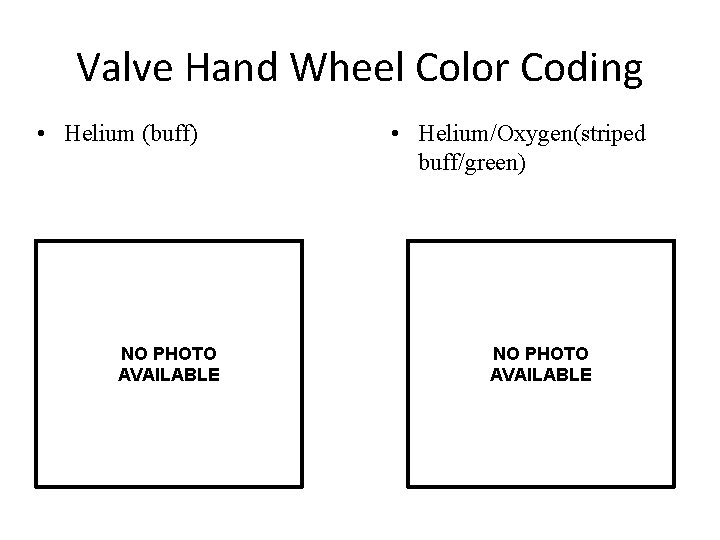Valve Hand Wheel Color Coding • Helium (buff) NO PHOTO AVAILABLE • Helium/Oxygen(striped buff/green)