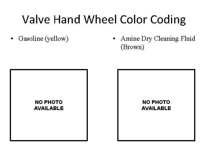 Valve Hand Wheel Color Coding • Gasoline (yellow) NO PHOTO AVAILABLE • Amine Dry