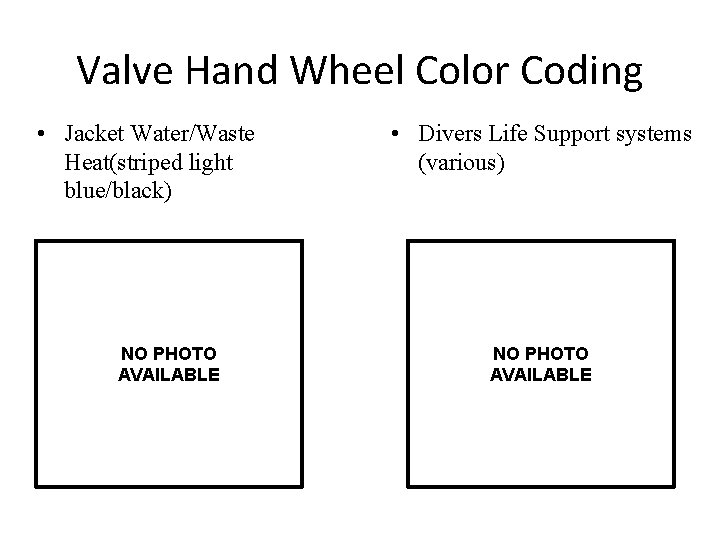 Valve Hand Wheel Color Coding • Jacket Water/Waste Heat(striped light blue/black) NO PHOTO AVAILABLE