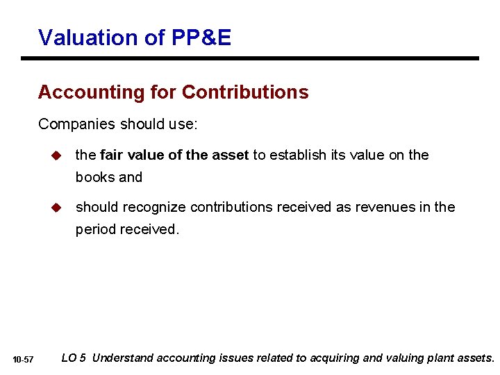 Valuation of PP&E Accounting for Contributions Companies should use: 10 -57 u the fair