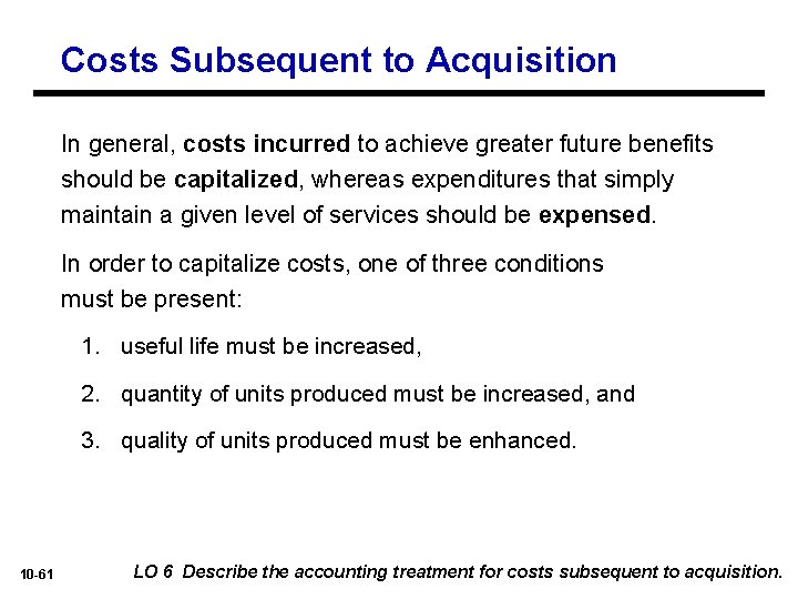 Costs Subsequent to Acquisition In general, costs incurred to achieve greater future benefits should