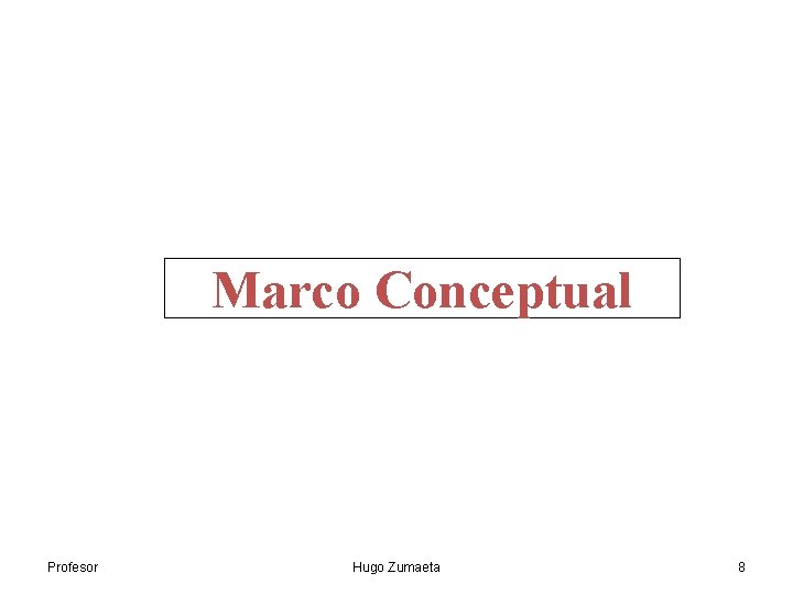 Marco Conceptual Profesor Hugo Zumaeta 8 