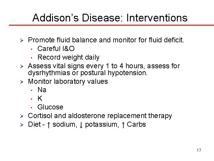 Addison’s Disease: Interventions Ø Ø Ø Promote fluid balance and monitor fluid deficit. •