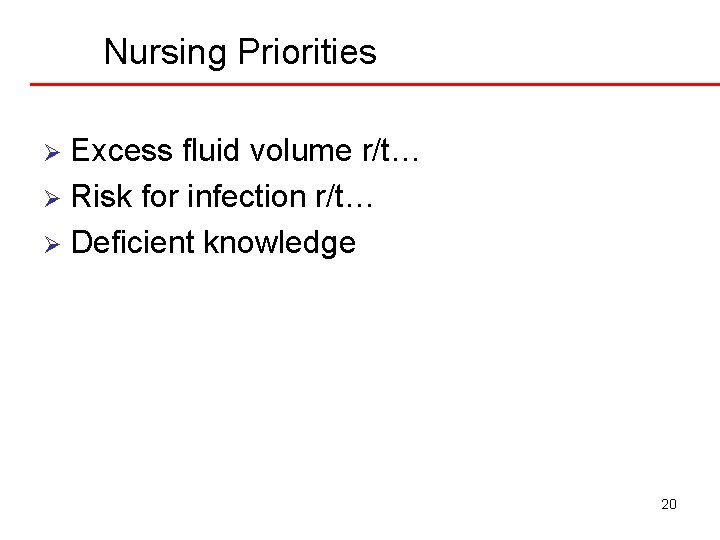 Nursing Priorities Excess fluid volume r/t… Ø Risk for infection r/t… Ø Deficient knowledge