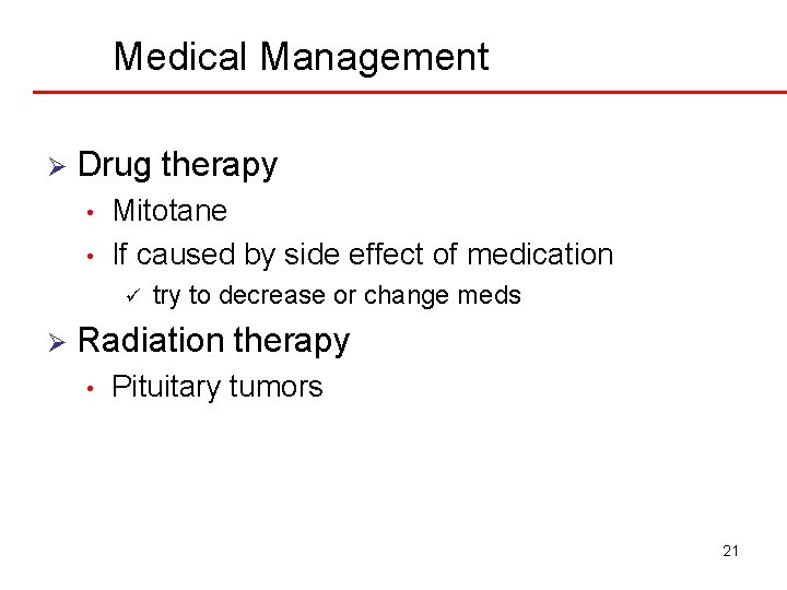 Medical Management Ø Drug therapy • • Mitotane If caused by side effect of