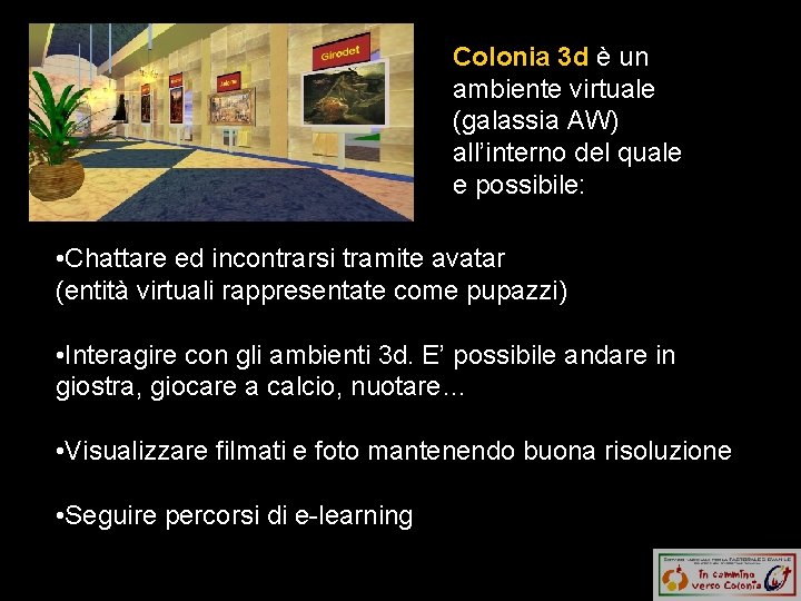 Colonia 3 d è un ambiente virtuale (galassia AW) all’interno del quale e possibile: