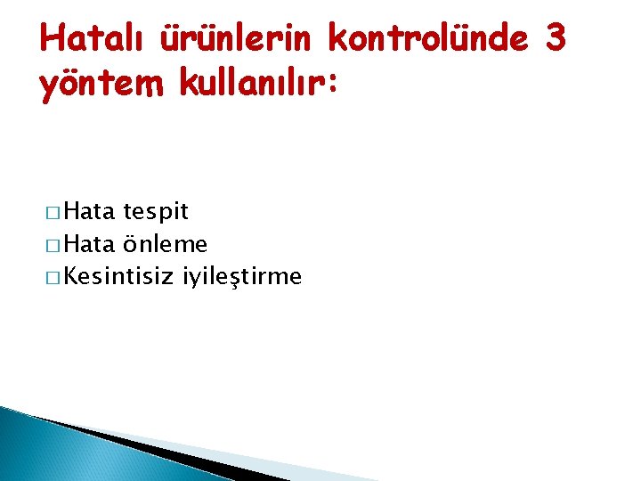 Hatalı ürünlerin kontrolünde 3 yöntem kullanılır: � Hata tespit � Hata önleme � Kesintisiz