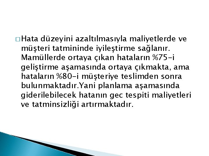 � Hata düzeyini azaltılmasıyla maliyetlerde ve müşteri tatmininde iyileştirme sağlanır. Mamüllerde ortaya çıkan hataların