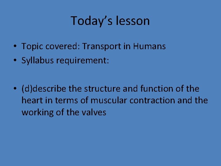Today’s lesson • Topic covered: Transport in Humans • Syllabus requirement: • (d)describe the