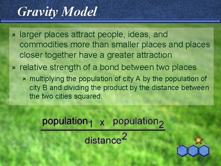 Gravity Model larger places attract people, ideas, and commodities more than smaller places and