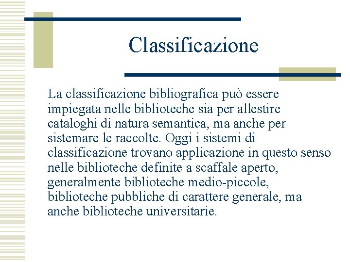 Classificazione La classificazione bibliografica può essere impiegata nelle biblioteche sia per allestire cataloghi di