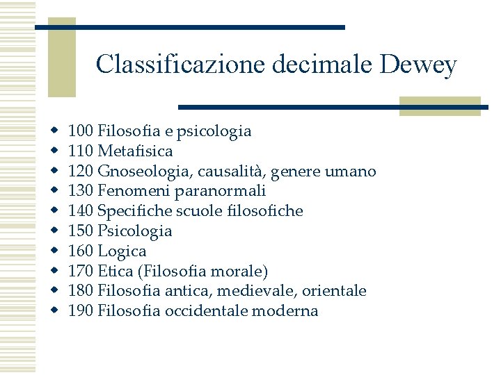 Classificazione decimale Dewey w w w w w 100 Filosofia e psicologia 110 Metafisica