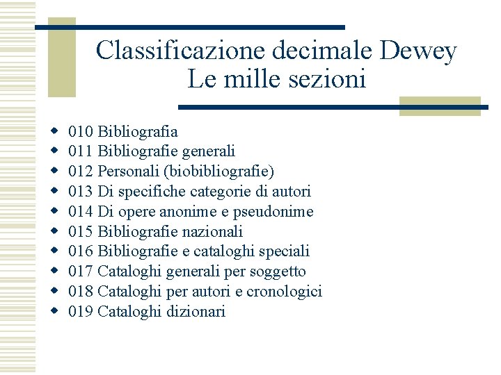 Classificazione decimale Dewey Le mille sezioni w w w w w 010 Bibliografia 011