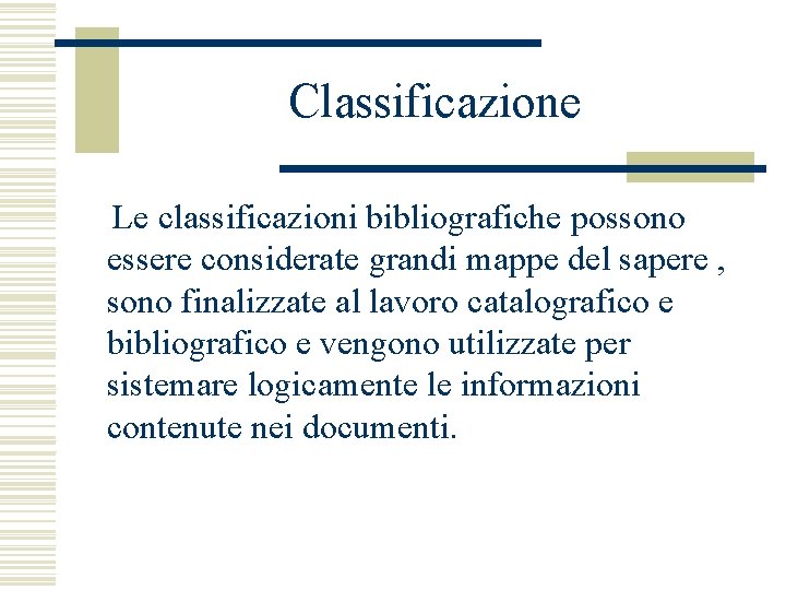 Classificazione Le classificazioni bibliografiche possono essere considerate grandi mappe del sapere , sono finalizzate