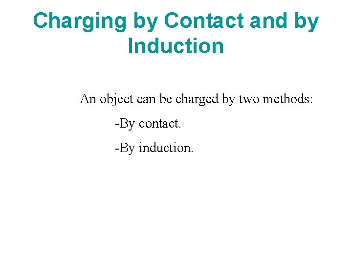 Charging by Contact and by Induction An object can be charged by two methods: