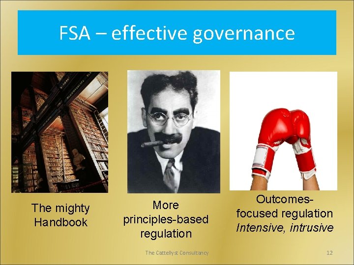 FSA – effective governance The mighty Handbook More principles-based regulation The Cattellyst Consultancy Outcomesfocused