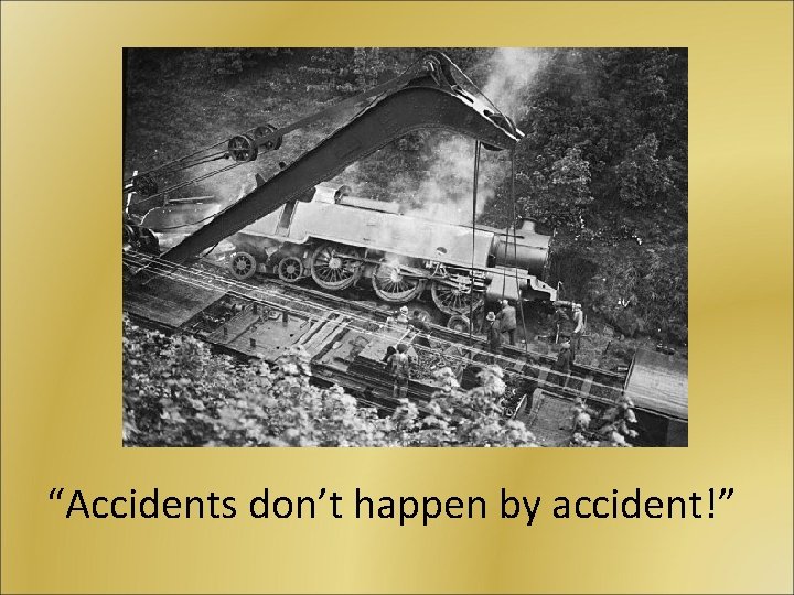 “Accidents don’t happen by accident!” 