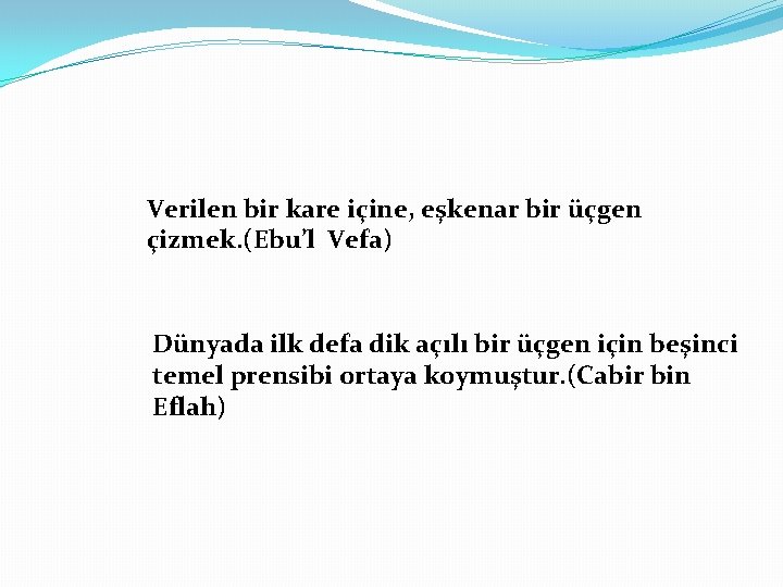 Verilen bir kare içine, eşkenar bir üçgen çizmek. (Ebu’l Vefa) Dünyada ilk defa dik Verilen bir kare içine, eşkenar bir üçgen çizmek. (Ebu’l Vefa) Dünyada ilk defa dik