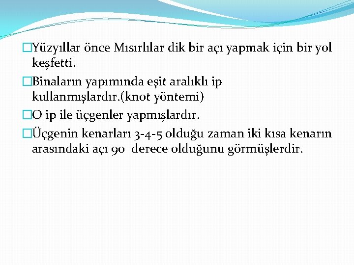 �Yüzyıllar önce Mısırlılar dik bir açı yapmak için bir yol keşfetti. �Binaların yapımında eşit �Yüzyıllar önce Mısırlılar dik bir açı yapmak için bir yol keşfetti. �Binaların yapımında eşit