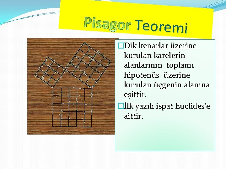 Teoremi �Dik kenarlar üzerine kurulan karelerin alanlarının toplamı hipotenüs üzerine kurulan üçgenin alanına eşittir. Teoremi �Dik kenarlar üzerine kurulan karelerin alanlarının toplamı hipotenüs üzerine kurulan üçgenin alanına eşittir.