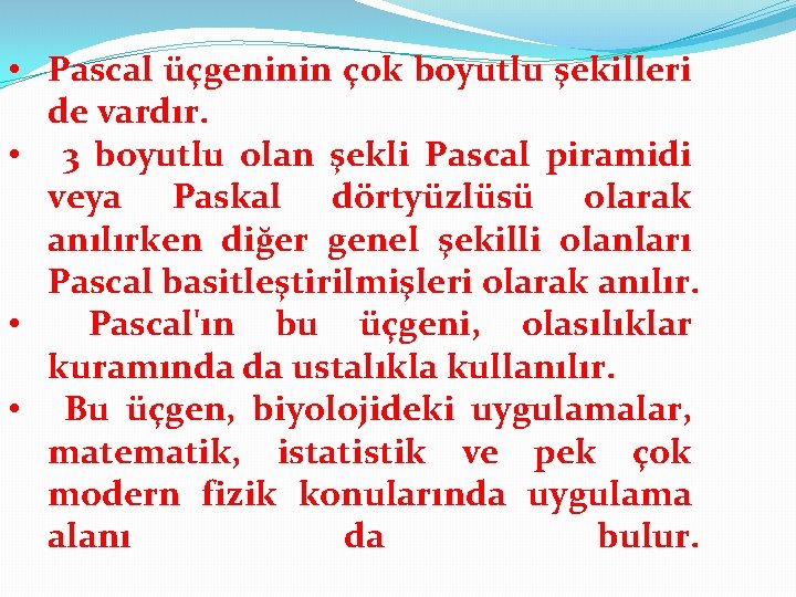 • Pascal üçgeninin çok boyutlu şekilleri de vardır. • 3 boyutlu olan şekli • Pascal üçgeninin çok boyutlu şekilleri de vardır. • 3 boyutlu olan şekli