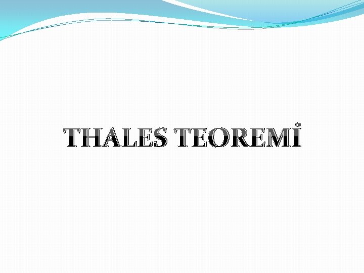 THALES TEOREMİ THALES TEOREMİ