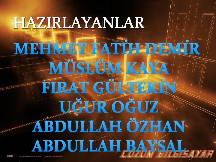 HAZIRLAYANLAR MEHMET FATİH DEMİR MÜSLÜM KAYA FIRAT GÜLTEKİN UĞUR OĞUZ ABDULLAH ÖZHAN ABDULLAH BAYSAL HAZIRLAYANLAR MEHMET FATİH DEMİR MÜSLÜM KAYA FIRAT GÜLTEKİN UĞUR OĞUZ ABDULLAH ÖZHAN ABDULLAH BAYSAL