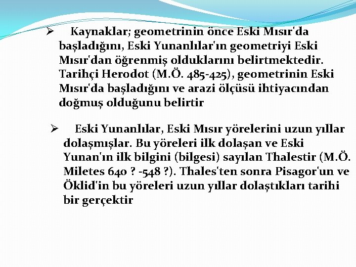 Ø Kaynaklar; geometrinin önce Eski Mısır'da başladığını, Eski Yunanlılar'ın geometriyi Eski Mısır'dan öğrenmiş olduklarını Ø Kaynaklar; geometrinin önce Eski Mısır'da başladığını, Eski Yunanlılar'ın geometriyi Eski Mısır'dan öğrenmiş olduklarını