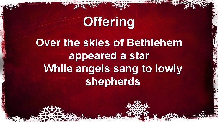 Offering Over the skies of Bethlehem appeared a star While angels sang to lowly