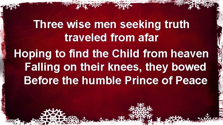 Three wise men seeking truth traveled from afar Hoping to find the Child from