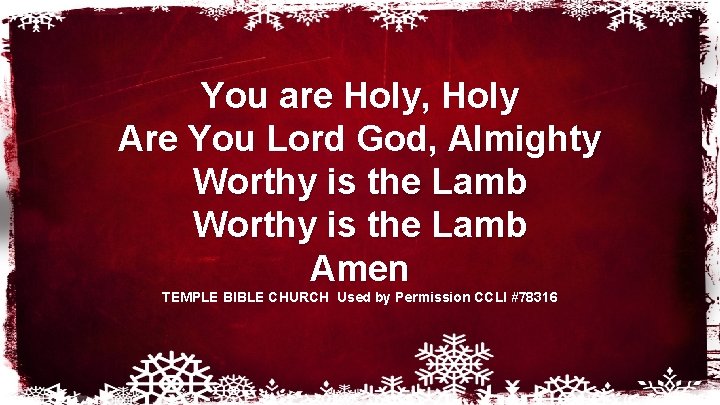 You are Holy, Holy Are You Lord God, Almighty Worthy is the Lamb Amen