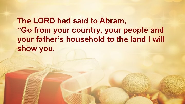 The LORD had said to Abram, “Go from your country, your people and your